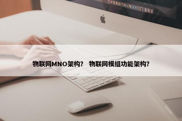物联网MNO架构？ 物联网模组功能架构？