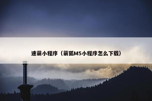 速萌小程序（萌狐M5小程序怎么下载）