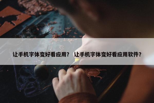 让手机字体变好看应用？ 让手机字体变好看应用软件？