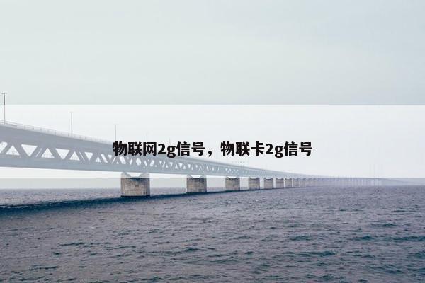物联网2g信号，物联卡2g信号