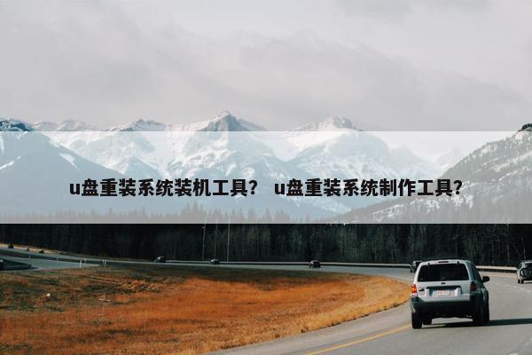 u盘重装系统装机工具？ u盘重装系统制作工具？