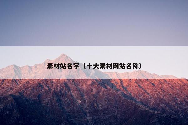素材站名字（十大素材网站名称）