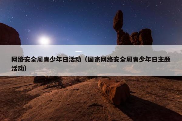 网络安全周青少年日活动（国家网络安全周青少年日主题活动）