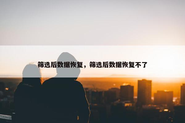 筛选后数据恢复，筛选后数据恢复不了