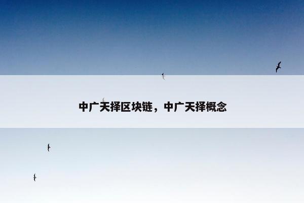 中广天择区块链，中广天择概念