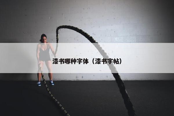 漆书哪种字体（漆书字帖）