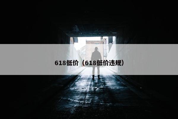 618低价（618低价违规）