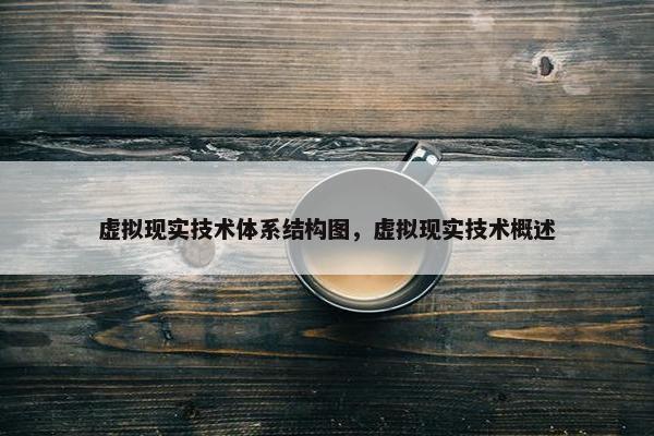 虚拟现实技术体系结构图，虚拟现实技术概述