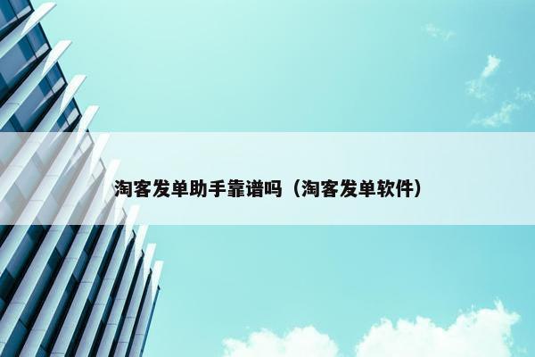 淘客发单助手靠谱吗（淘客发单软件）