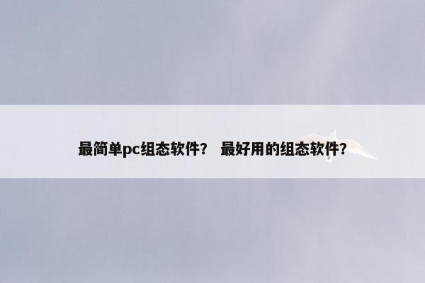 最简单pc组态软件？ 最好用的组态软件？