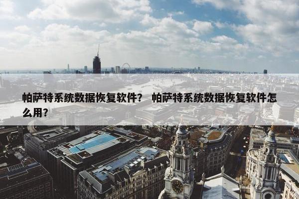 帕萨特系统数据恢复软件？ 帕萨特系统数据恢复软件怎么用？