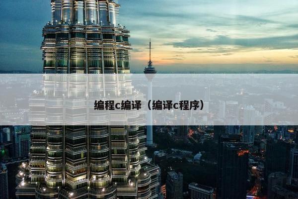编程c编译（编译c程序）