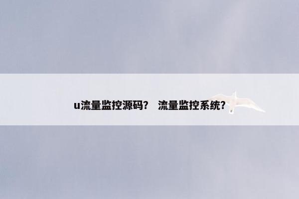 u流量监控源码？ 流量监控系统？