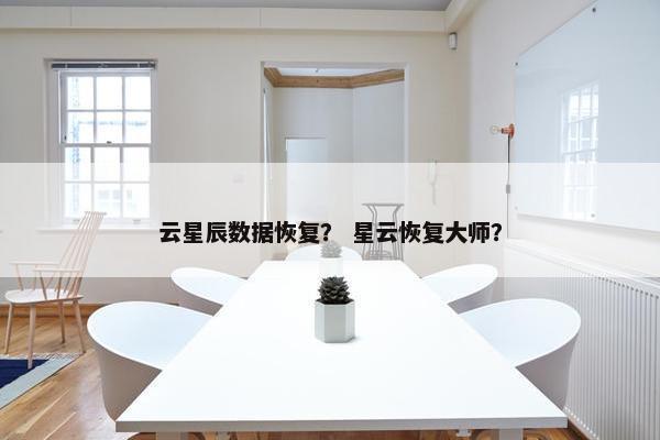 云星辰数据恢复？ 星云恢复大师？