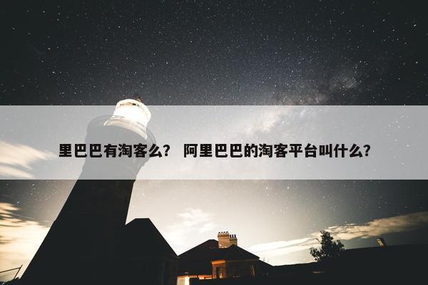 里巴巴有淘客么？ 阿里巴巴的淘客平台叫什么？