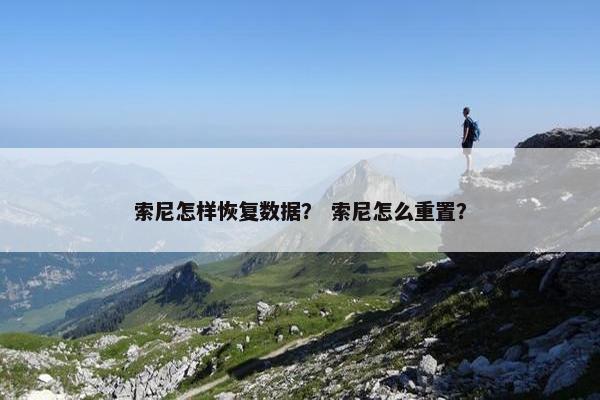 索尼怎样恢复数据？ 索尼怎么重置？