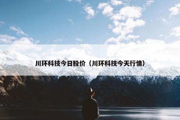 川环科技今日股价（川环科技今天行情）