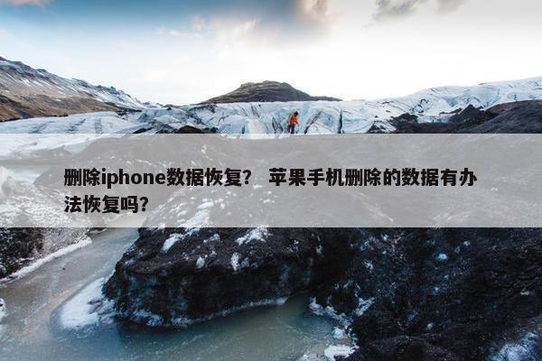 删除iphone数据恢复？ 苹果手机删除的数据有办法恢复吗？