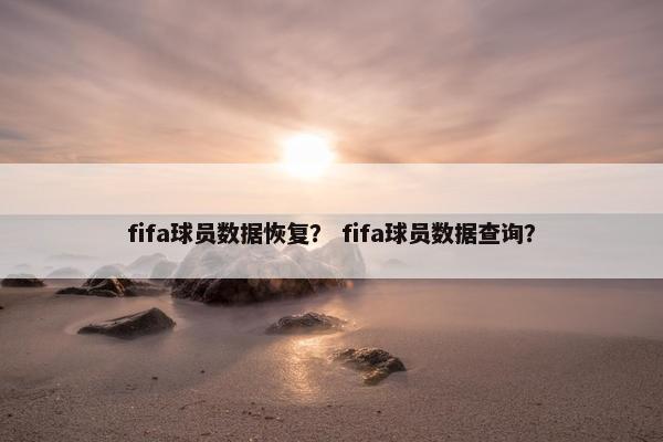 fifa球员数据恢复？ fifa球员数据查询？