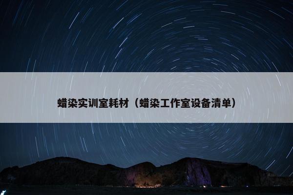 蜡染实训室耗材（蜡染工作室设备清单）