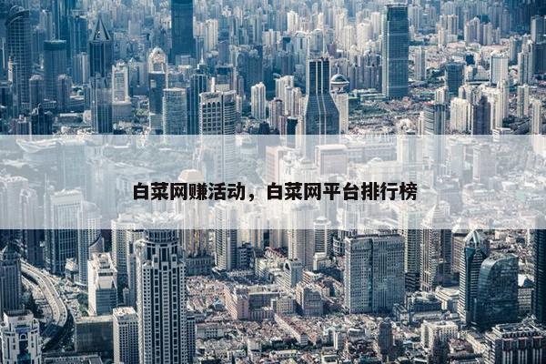 白菜网赚活动，白菜网平台排行榜