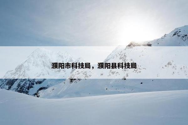 濮阳市科技局，濮阳县科技局