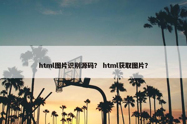 html图片识别源码？ html获取图片？