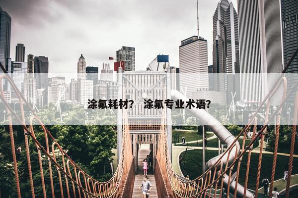 涂氟耗材？ 涂氟专业术语？