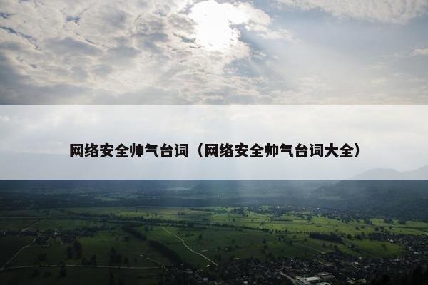 网络安全帅气台词（网络安全帅气台词大全）