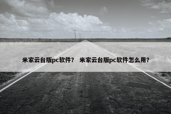 米家云台版pc软件？ 米家云台版pc软件怎么用？