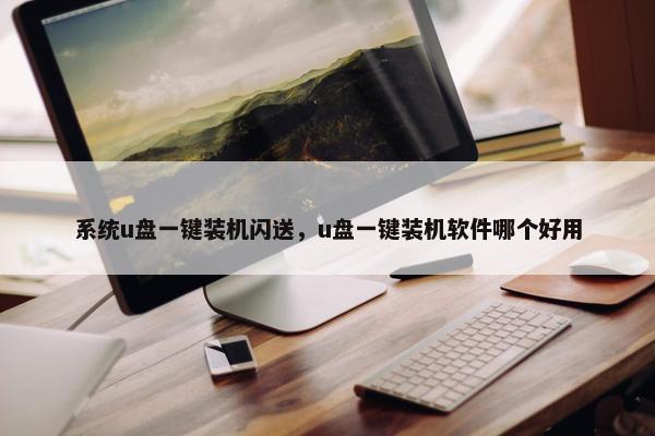 系统u盘一键装机闪送，u盘一键装机软件哪个好用
