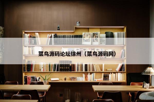 菜鸟源码论坛徐州（菜鸟源码网）