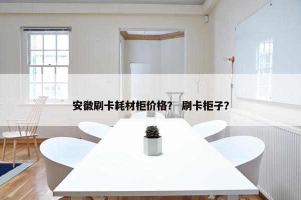安徽刷卡耗材柜价格？ 刷卡柜子？