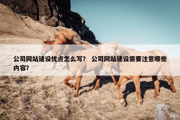 公司网站建设优点怎么写？ 公司网站建设需要注意哪些内容？