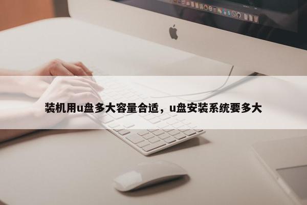 装机用u盘多大容量合适，u盘安装系统要多大
