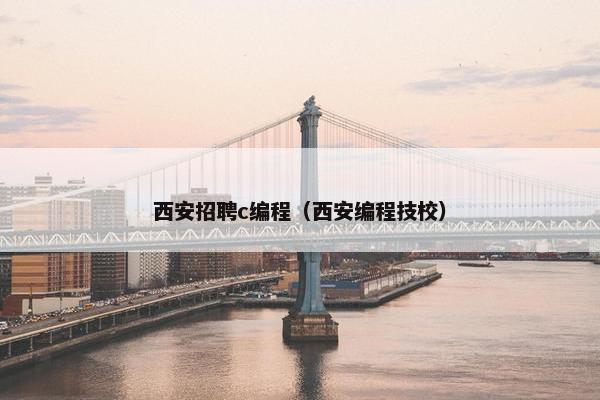 西安招聘c编程（西安编程技校）