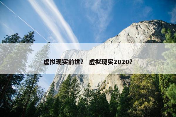 虚拟现实前世？ 虚拟现实2020？