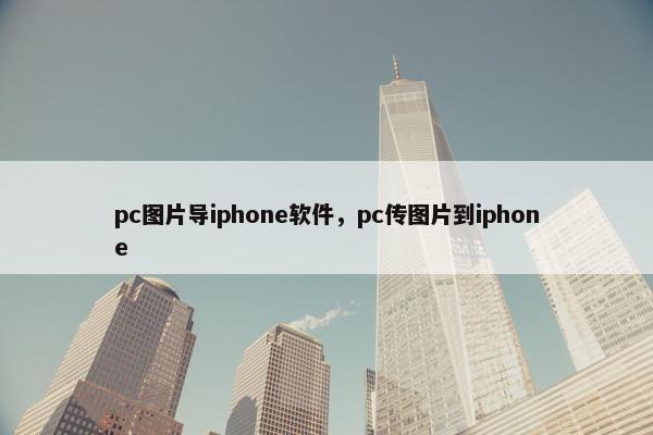 pc图片导iphone软件，pc传图片到iphone