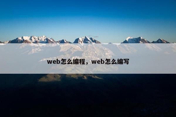 web怎么编程，web怎么编写
