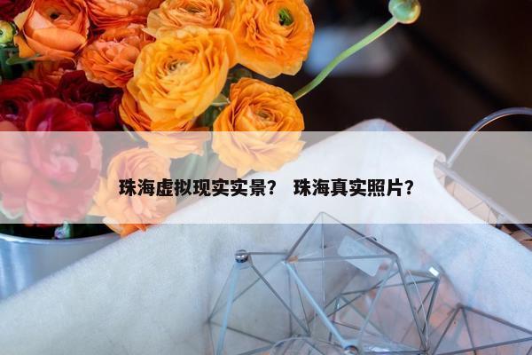 珠海虚拟现实实景？ 珠海真实照片？