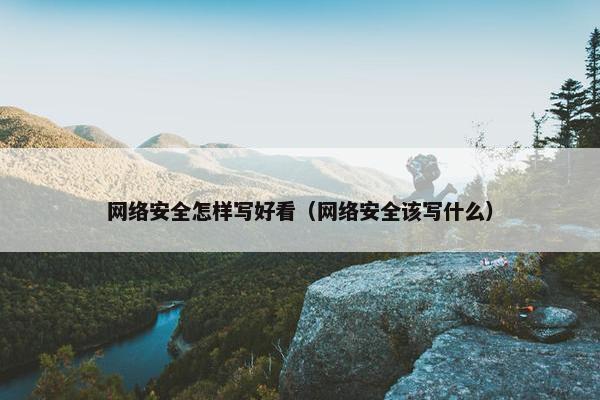 网络安全怎样写好看（网络安全该写什么）