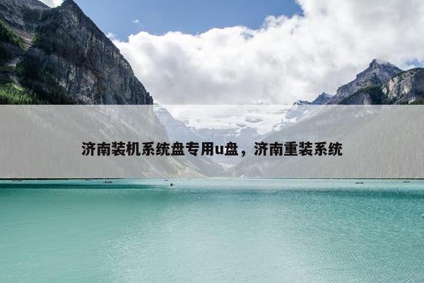 济南装机系统盘专用u盘，济南重装系统