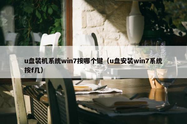 u盘装机系统win7按哪个键（u盘安装win7系统按f几）
