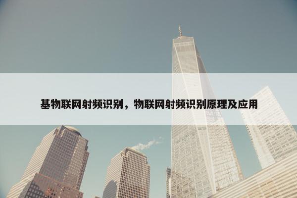 基物联网射频识别，物联网射频识别原理及应用