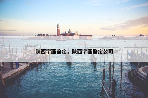 陕西字画鉴定，陕西字画鉴定公司