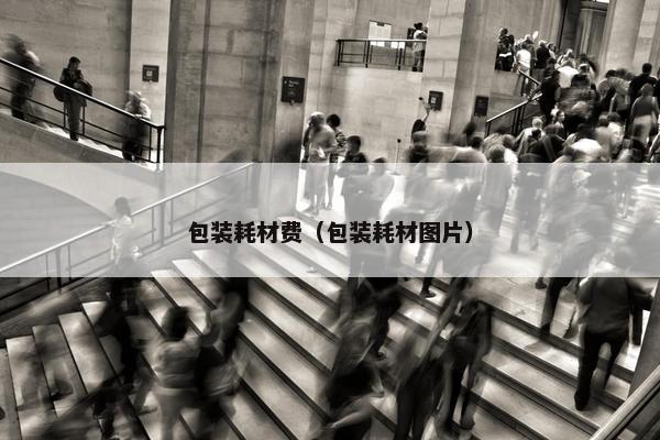 包装耗材费（包装耗材图片）
