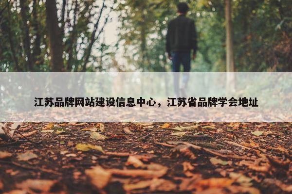 江苏品牌网站建设信息中心，江苏省品牌学会地址
