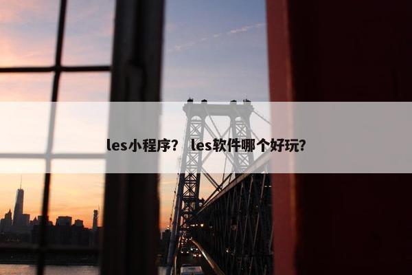 les小程序？ les软件哪个好玩？