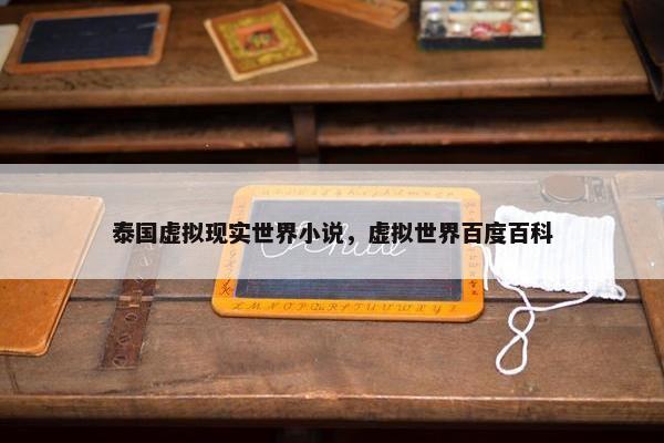 泰国虚拟现实世界小说，虚拟世界百度百科