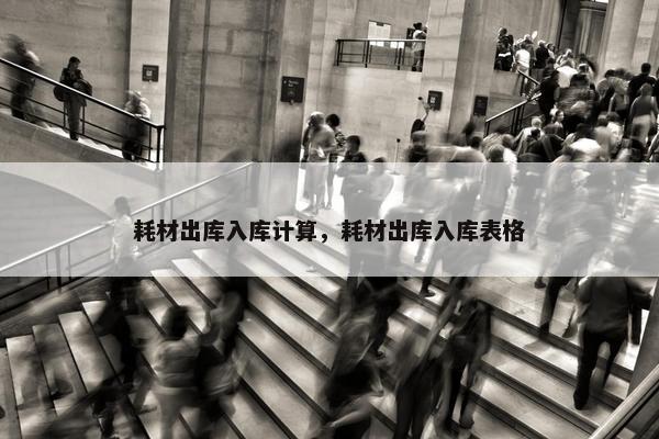 耗材出库入库计算，耗材出库入库表格